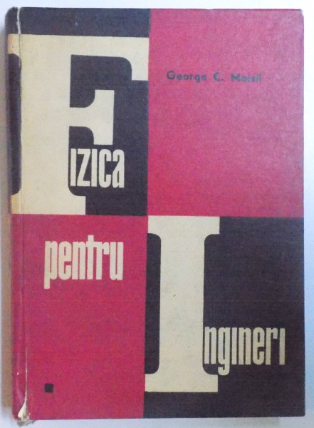 FIZICA PENTRU INGINERI , VOLUMUL I de GEORGE C. MOISIL , 1967 * PREZINTA SUBLINIERI