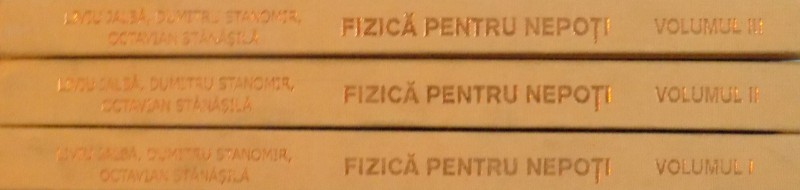 FIZICA PENTRU NEPOTI, VOL. I - III de LIVIU JALBA, DUMITRU STANOMIR, OCTAVIAN STANASILA, 2015