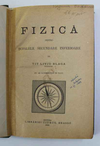 FIZICA PENTRU SCOALELE SECUNDARE INFERIOARE de TIT LIVIU BLAGA , CU 169 ILUSTRATIUNI IN TEXT , 1908 , LIPSA COPERTA ORIGINALA