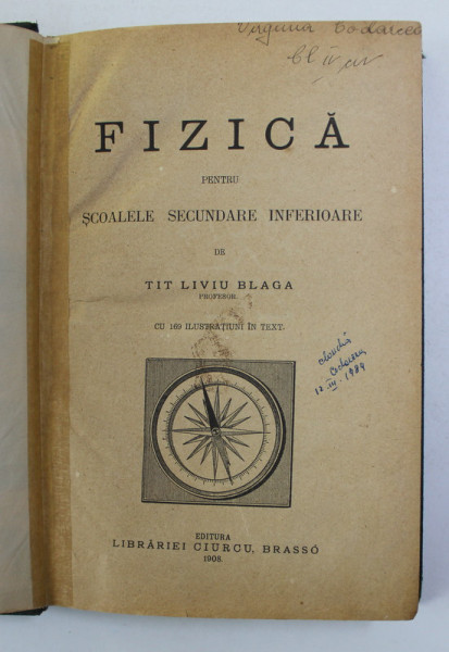 FIZICA PENTRU SCOALELE SECUNDARE INFERIOARE de TIT LIVIU BLAGA , CU 169 ILUSTRATIUNI IN TEXT , 1908 , LIPSA COPERTA ORIGINALA