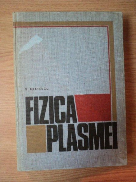 FIZICA PLASMEI de Prof. Dr. G. BRATESCU , Bucuresti 1970