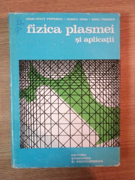 FIZICA PLASMEI SI APLICATII de IOAN IOVIT POPESCU , IANCU IOVA , EMIL TOADER , 1981