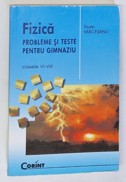 FIZICA PROBLEME SI TESTE PENTRU GIMNAZIU , CLASELE VI - VIII de FLORIN MACESANU , 2008