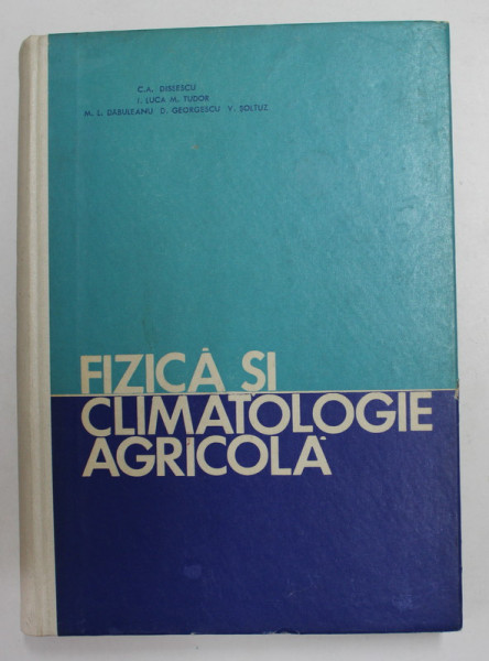 FIZICA SI CLIMATOLOGIE AGRICOLA de C.A. DISSESCU ...V. SOLTUZ , 1971