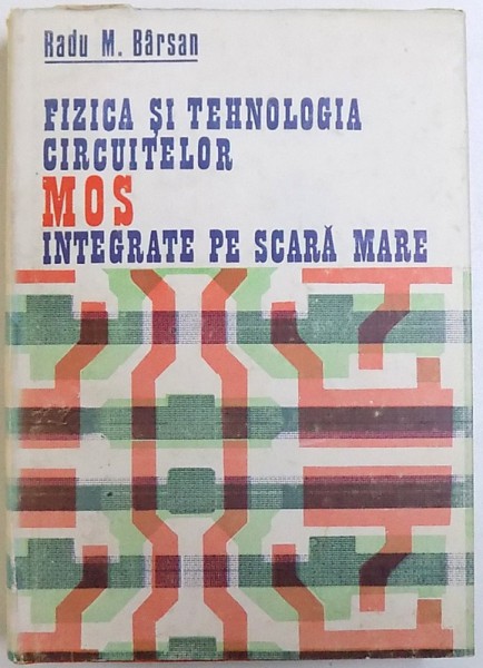 FIZICA SI TEHNOLOGIA MOS INTEGRATE PE SCARA MARE de RADU M.BARSAN , 1989