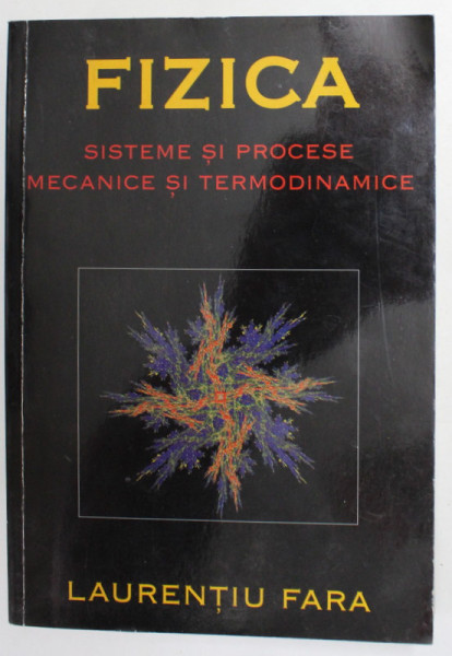 FIZICA - SISTEME SI PROCESE MECANICE SI TERMODINAMICE de LAURENTIU FARA , 1999 , DEDICATIE *