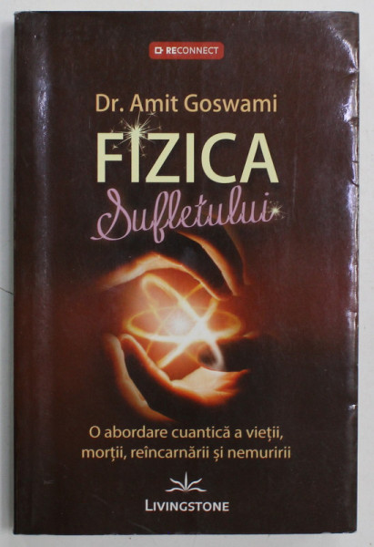 FIZICA SUFLETULUI de Dr. AMIT GOSWANI ,  O ABORDARE CUANTICA A VIETII , MORTII , REINCARNARII SI NEMURIRII , 2015, SUBLINIATA *