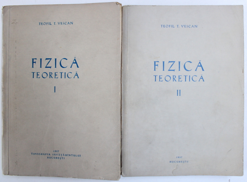 FIZICA TEORETICA  de TEOFIL T. VESCAN , VOL. I - II , 1957