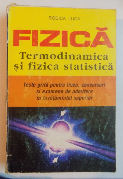 FIZICA , TERMODINAMICA SI FIZICA STATISTICA , TESTE GRILA de RODICA LUCA , 1995