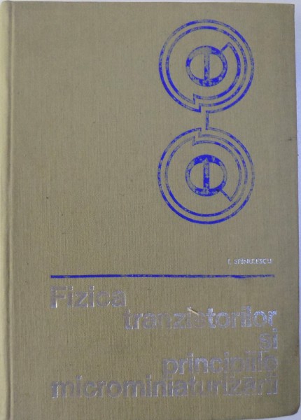 FIZICA TRANZISTORILOR SI PRINCIPIILE MICROMINIATURIZARII de ION SPINULESCU , 1973