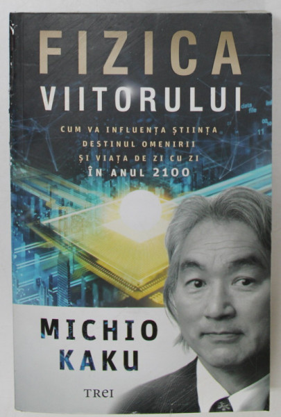 FIZICA VIITORULUI - CUM VA INFLUENTA STIINTA DESTINUL OMENIRII SI VIATA DE ZI CU ZI IN ANUL 2100 de MICHO KAKU , 2020 *COTOR UZAT