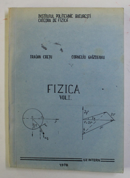 FIZICA , VOLUMUL I de TRAIAN CRETU si CORNELIU GHIZDEANU , 1978