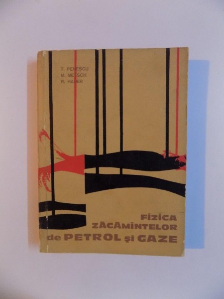FIZICA ZACAMINTELOR DE PETROL SI GAZE de T. PENESCU , M. METSCH , R. HAUER , 1965