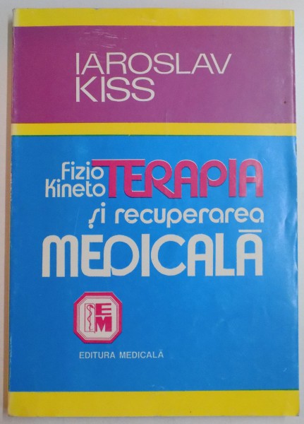 FIZIO-KINETOTERAPIA SI RECUPERAREA MEDICALA IN AFECTIUNILE APARATULUI LOCOMOTOR de IAROSLAV KISS , 2007