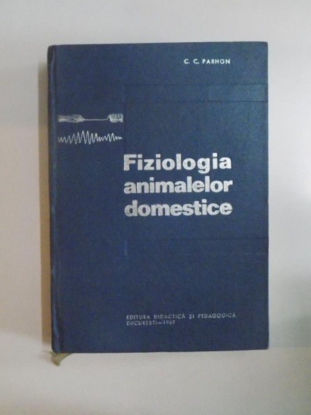 FIZIOLOGIA ANIMALELOR DOMESTICE de C.C. PARHON , 1967