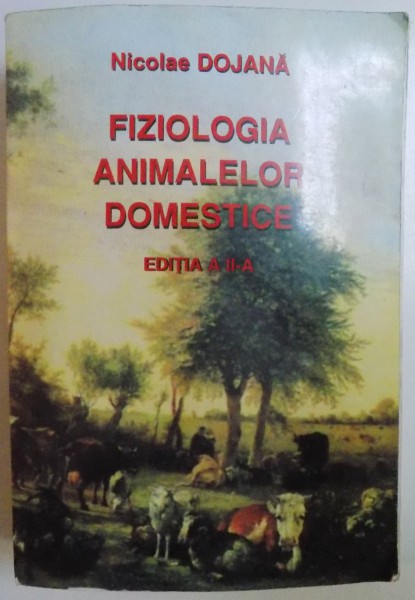 FIZIOLOGIA ANIMALELOR DOMESTICE - EDITIA A - II - A de NICOLAE DOJANA , 2001