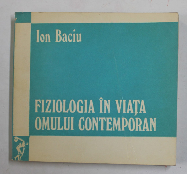 FIZIOLOGIA IN VIATA OMULUI CONTEMPORAN de ION BACIU , 1971, PREZINTA PETE SI HALOURI DE APA *
