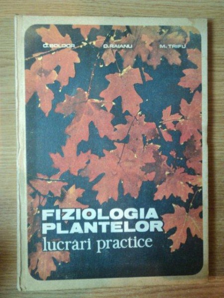 FIZIOLOGIA PLANTELOR ( lucrari practice ) de O. BOLDOR , O. RAIANU , M. TRIFU