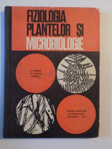 FIZIOLOGIA PLANTELOR SI MICROBIOLOGIE de H. CHIRILEI , M. PUSCAS , I. BARBAT , 1970