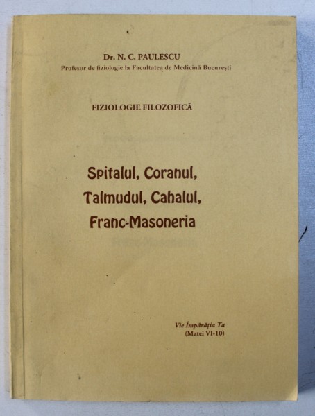 FIZIOLOGIE FILOZOFICA - SPITALUL , CORANUL , TALMUDUL , CAHALUL , FRANC - MASONERIA de N.C. PAULESCU