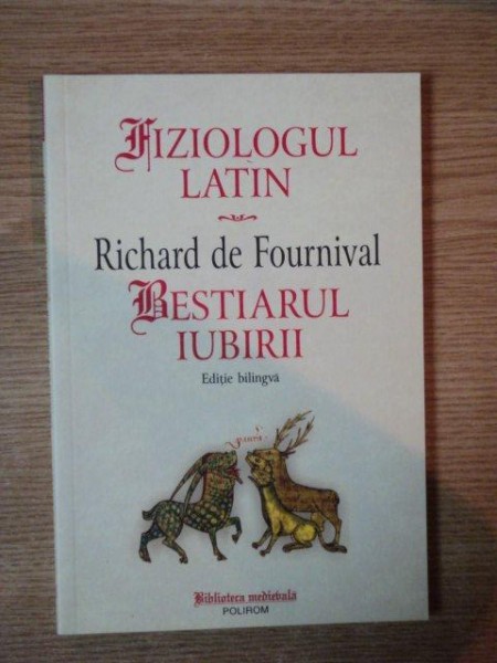 FIZIOLOGUL LATIN . RICHARD DE FOURNIVAL . BESTIARUL IUBIRII , EDITIE BILINGVA - LATINA , FRANCEZA VECHE -