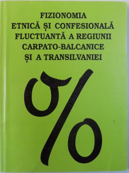 FIZIONOMIA ETNICA SI CONFESIONALA FLUCTUANTA A REGIUNII CARPATO - BALCANICE SI A TRANSILVANIEI , 1996
