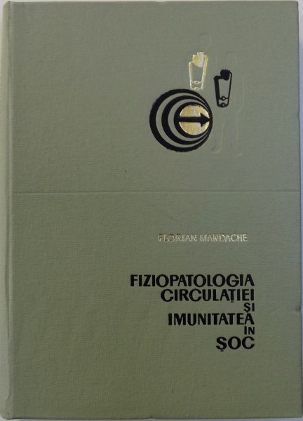 FIZIOPATOLOGIA CIRCULATIEI SI IMUNITATEA IN SOC de FLORIAN MANDACHE , 1966