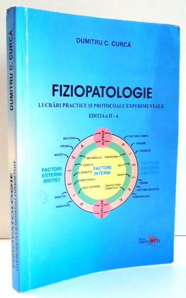 FIZIOPATOLOGIE , LUCRARI PRACTICE SI PROTOCOALE EXPERIMENTALE de DUMITRU C. CURCA EDITIA A II A  , 2005 *PREZINTA INDOITURI