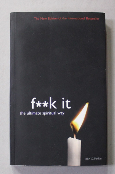 F**K IT , THE ULTIMATE SPIRITUAL WAY by JOHN C. PARKIN , 2014