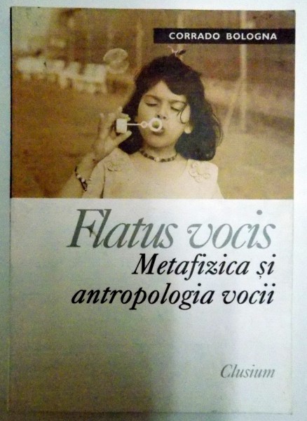 FLATUS VOCIS , METAFIZICA SI ANTROPOLOGIA VOCII de CORRADO BOLOGNA , 2004