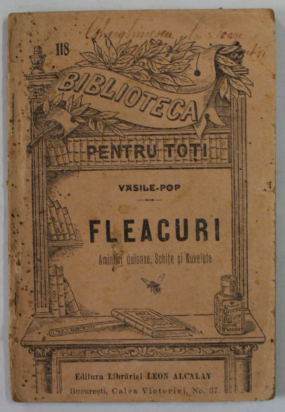 FLEACURI - AMINTIRI DUBIOASE , SCHITE SI NUVELETE de VASILE POP , COLECTIA " BIBLIOTECA PENTRU TOTI" NR. 118 , EDITIA A DOUA , INTERBELICA , PREZINTA PETE SI URME DE UZURA