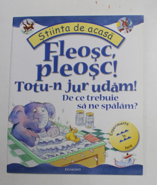 FLEOSC , PLEOSC ! TOTU - N JUR UDAM ! DE CE TREBUIE SA NE SPALAM ? , scrisa de JANICE LOBB , ilustratii de PETER UTTON , 2007