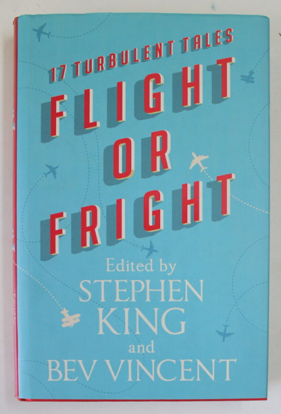FLIGHT OR FRIGHT , edited by STEPHEN KING and BEV VINCENT , 2018