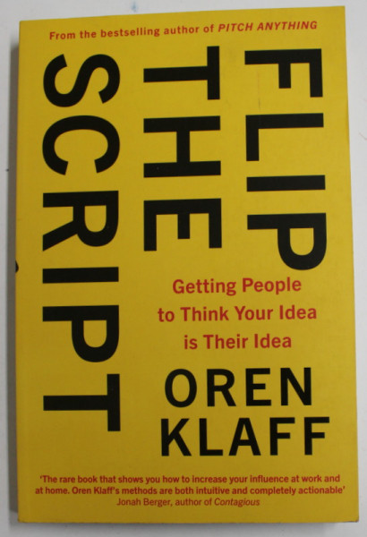 FLIP THE SCRIPT , GETTING PEOPLE TO THINK YOUR IDEA IS THEIR IDEA by OREN KLAFF , 2019