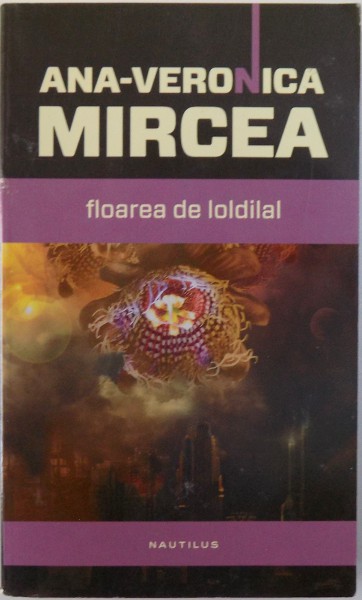 FLOAREA DE LOLDILAL de ANA VERONICA MIRCEA, PREFATA de LIVIU RADU, 2012
