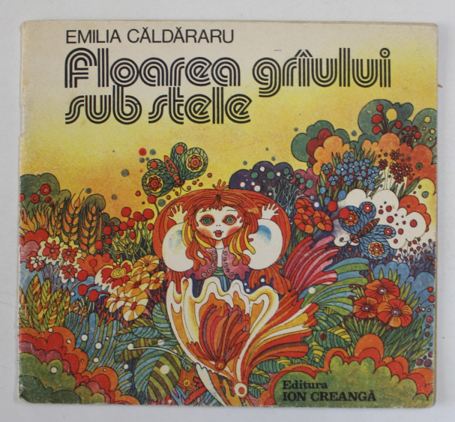 FLOAREA GRAULUI SUB STELE de EMILIA CALDARARU , ilustratii de NICOLAE SIRBU , 1983