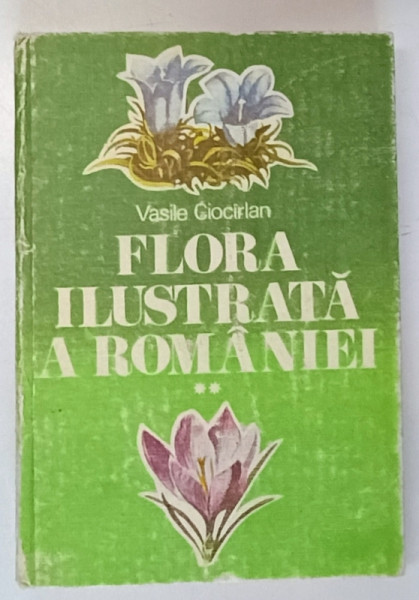 FLORA ILUSTRATA A ROMANIEI , VOLUMUL II - DETERMINAREA SI DESCRIEREA SPECIILOR SPONTANE SI CULTIVATE de VASILE CIOCARLAN , 1990 *PREZINTA URME DE UZURA
