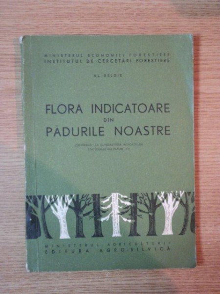 FLORA INDICATOARE DIN PADURILE NOASTRE de AL. BELDIE, BUC. 1960