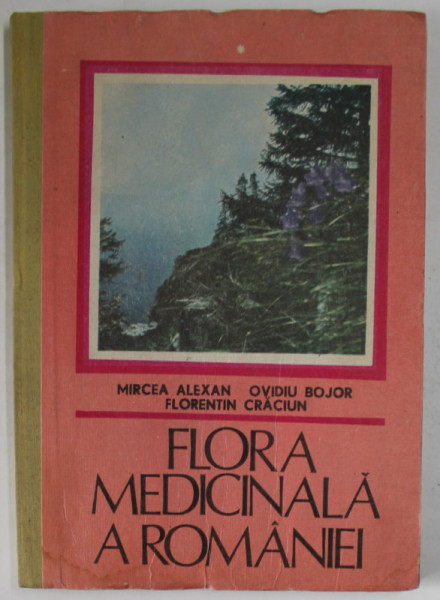 FLORA MEDICINALA A ROMANIEI , VOLUMUL I de MIRCEA ALEXAN , OVIDIU BOJOR , FLORENTIN CRACIUN , 1988