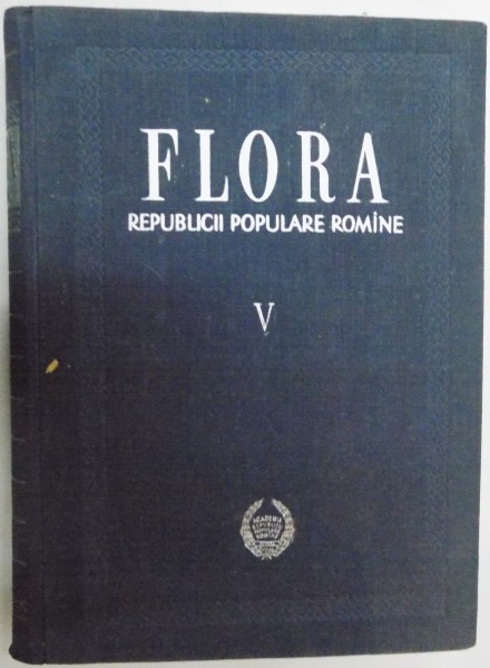 FLORA REPUBLICII POPULARE ROMANE , REDACTOR PRINCIPAL : TRAIAN SAVULESCU , VOL V , 1957