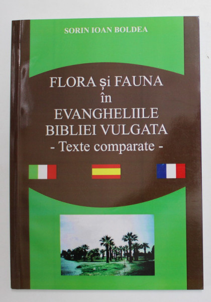 FLORA SI FAUNA IN EVANGHELIILE BIBLIEI VULGATA , TEXTE COMPARATE de SORIN IOAN BOLDEA , 2014