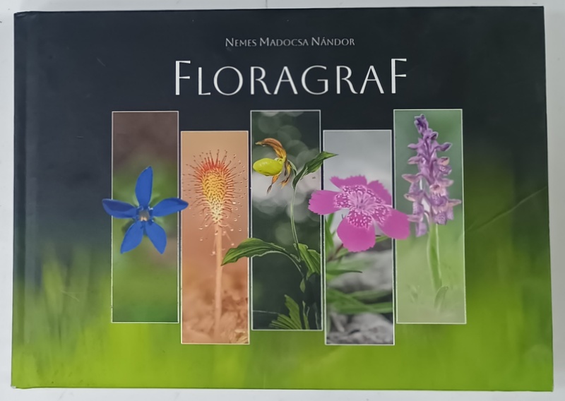 FLORAGRAF. ALBUM DE FOTOGRAFIE CU TEXT SI EXPLICATII IN LIMBILE: ENGLEZA, ROMANA, MAGHIARA, de NEMES MADOCSA NANDOR, 2026