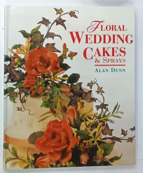 FLORAL WEDDING CAKES and SPRAYS by ALAN DUNN   , 1998