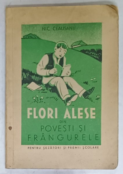 FLORI ALESE DIN POVESTI SI FRANGURELE de NIC CEAUSANU , PENTRU SEZATORII SI PREMII SCOLARE , 1934
