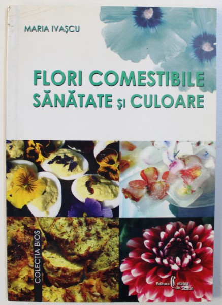 FLORI COMESTIBILE , SANATATE SI CULOARE de MARIA IVASCU , 2007 , DEDICATIE*