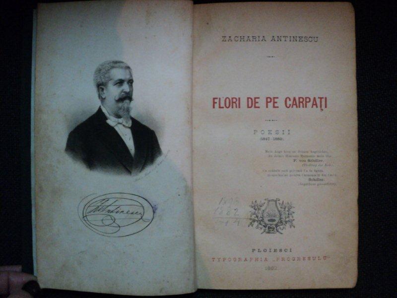 FLORI DE CARPATI, POESII 1847-1882 de ZACHARIA ANTINESCU, PLOIESTI 1882