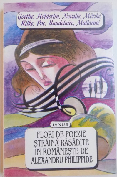 FLORI DE POEZIE STRAINA RASADITE IN ROMANESTE DE ALEXANDRU PHILIPPIDE de GOETHE , HOLDERLIN , NOVALIS , MORIK , RILKE , POE , BAUDELAIRE , MALARME , 1998