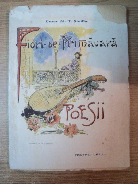 FLORI DE PRIMAVARA , POESII de CESAR AL. T. STOIKA , Bucuresti 1912