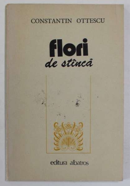 FLORI DE STINCA de CONSTANTIN OTTESCU , sonete , 1987 , DEDICATIE *
