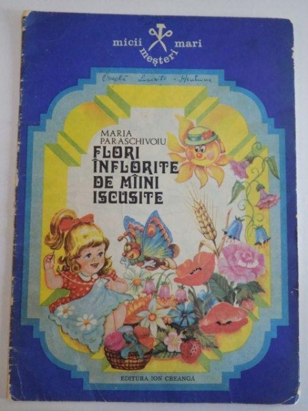 FLORI INFLORITE DE MAINI ISCUSITE de MARIA PARASCHIVOIU , ILUSTRATII de ANA MARIA BUZEA , 1984